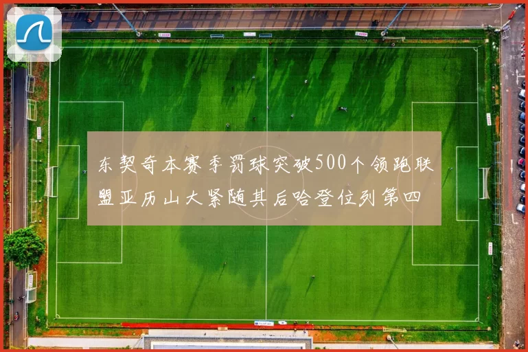 东契奇本赛季罚球突破500个领跑联盟亚历山大紧随其后哈登位列第四